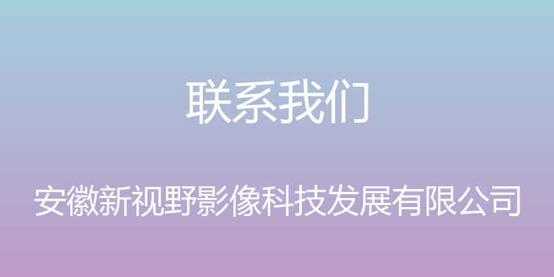 联系我们 - 安徽新视野影像科技发展有限公司