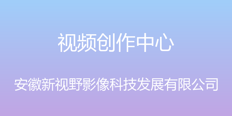 视频创作中心 - 安徽新视野影像科技发展有限公司