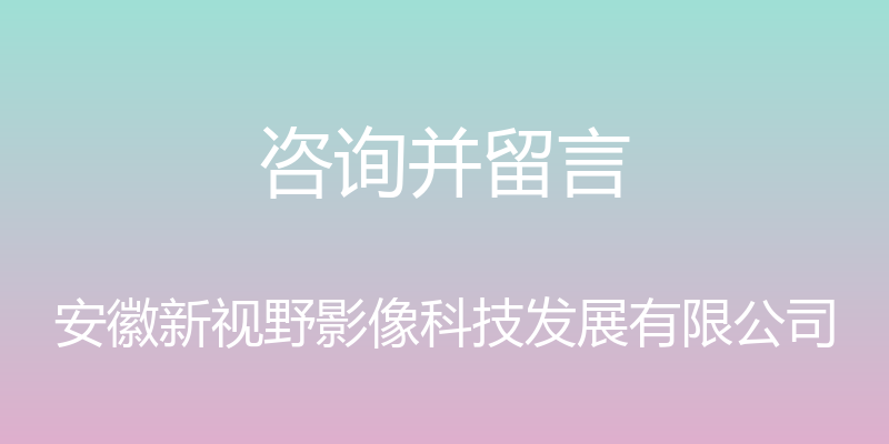 咨询并留言 - 安徽新视野影像科技发展有限公司